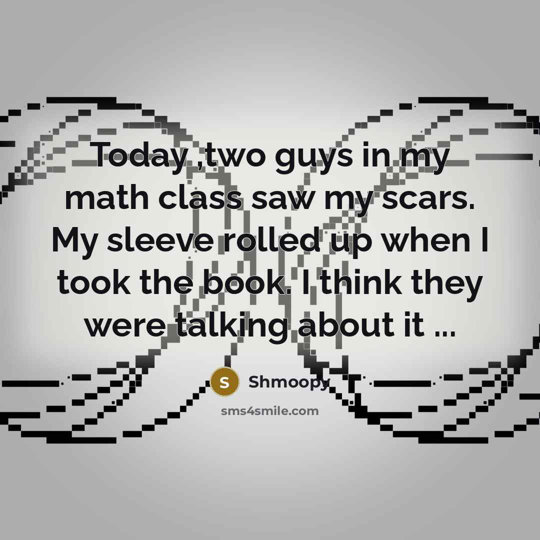 “Today ,two guys in my math class saw my scars.…” quote by Shmoopy