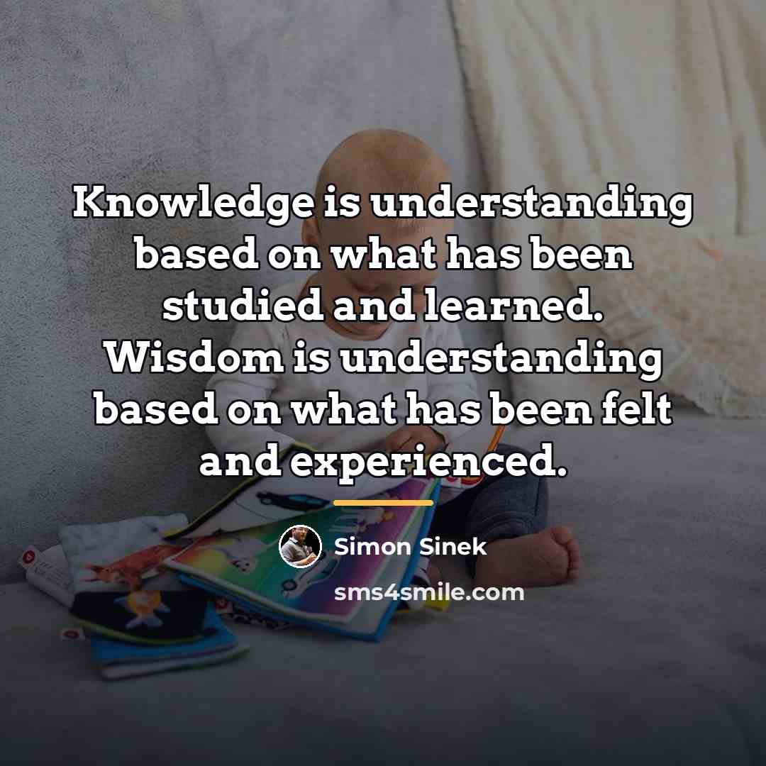 “Knowledge is understanding based on what has been studied and…” quote by Simon Sinek