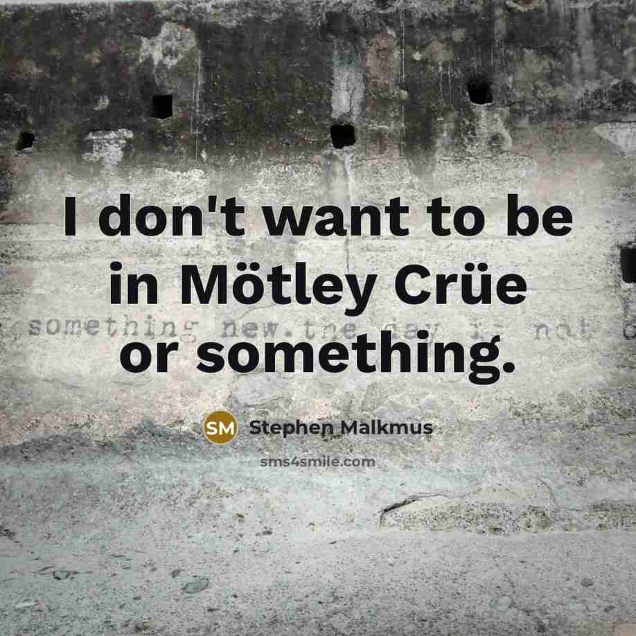 “I don't want to be in Mötley Crüe or something.…” quote by Stephen Malkmus