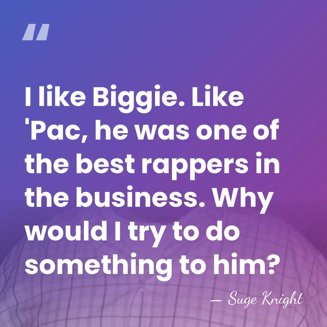 I like Biggie. Like 'Pac, he was one of the best rappers&hellip; - Suge Knight