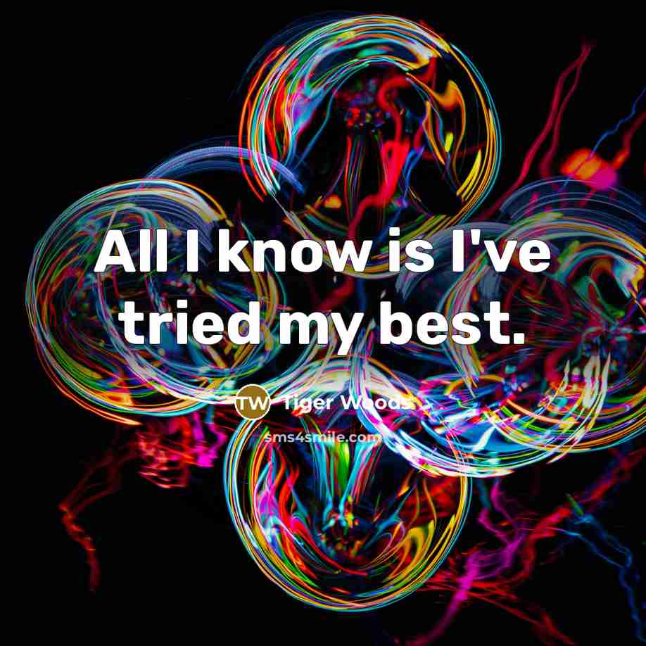 “All I know is I've tried my best.” quote by Tiger Woods