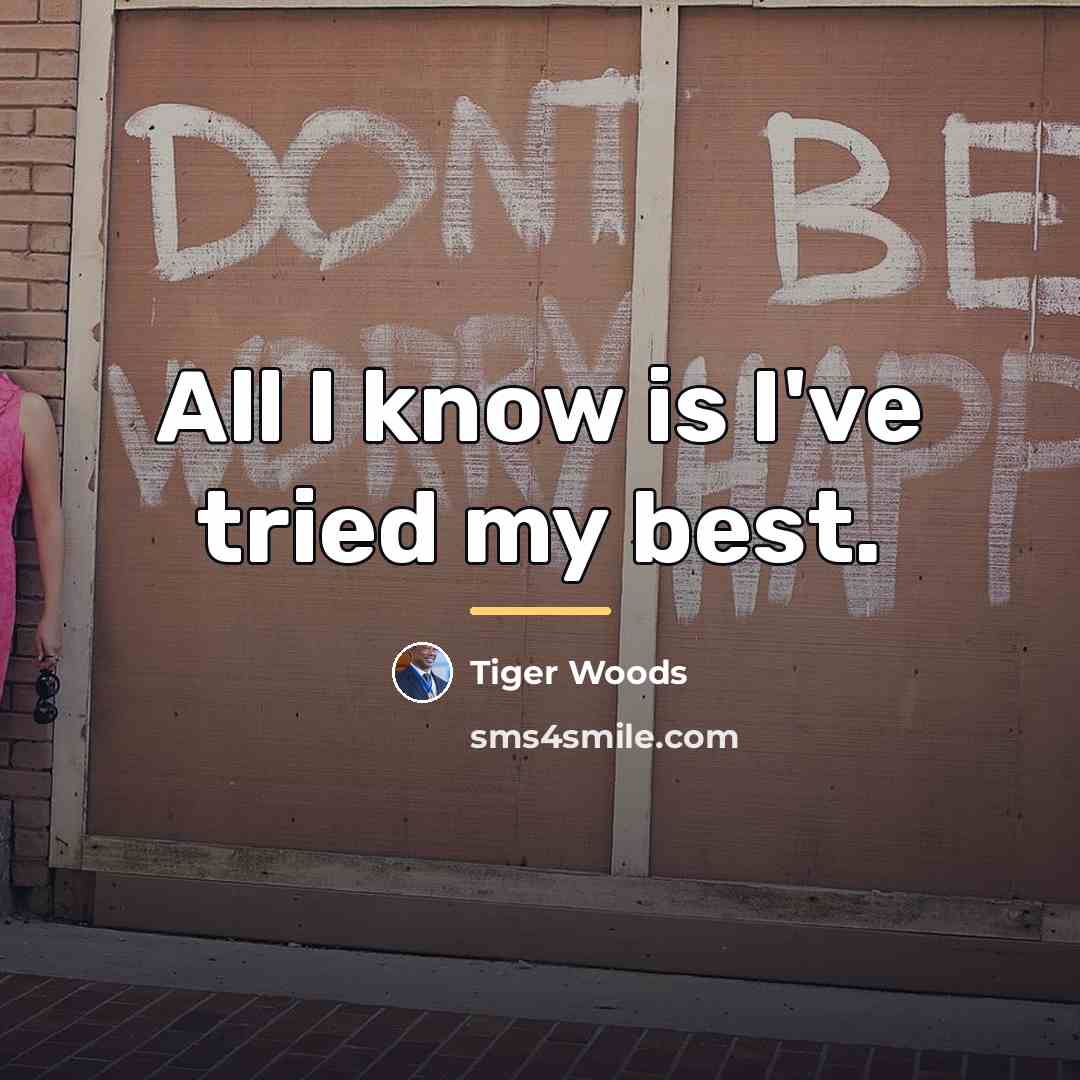 “All I know is I've tried my best.…” quote by Tiger Woods