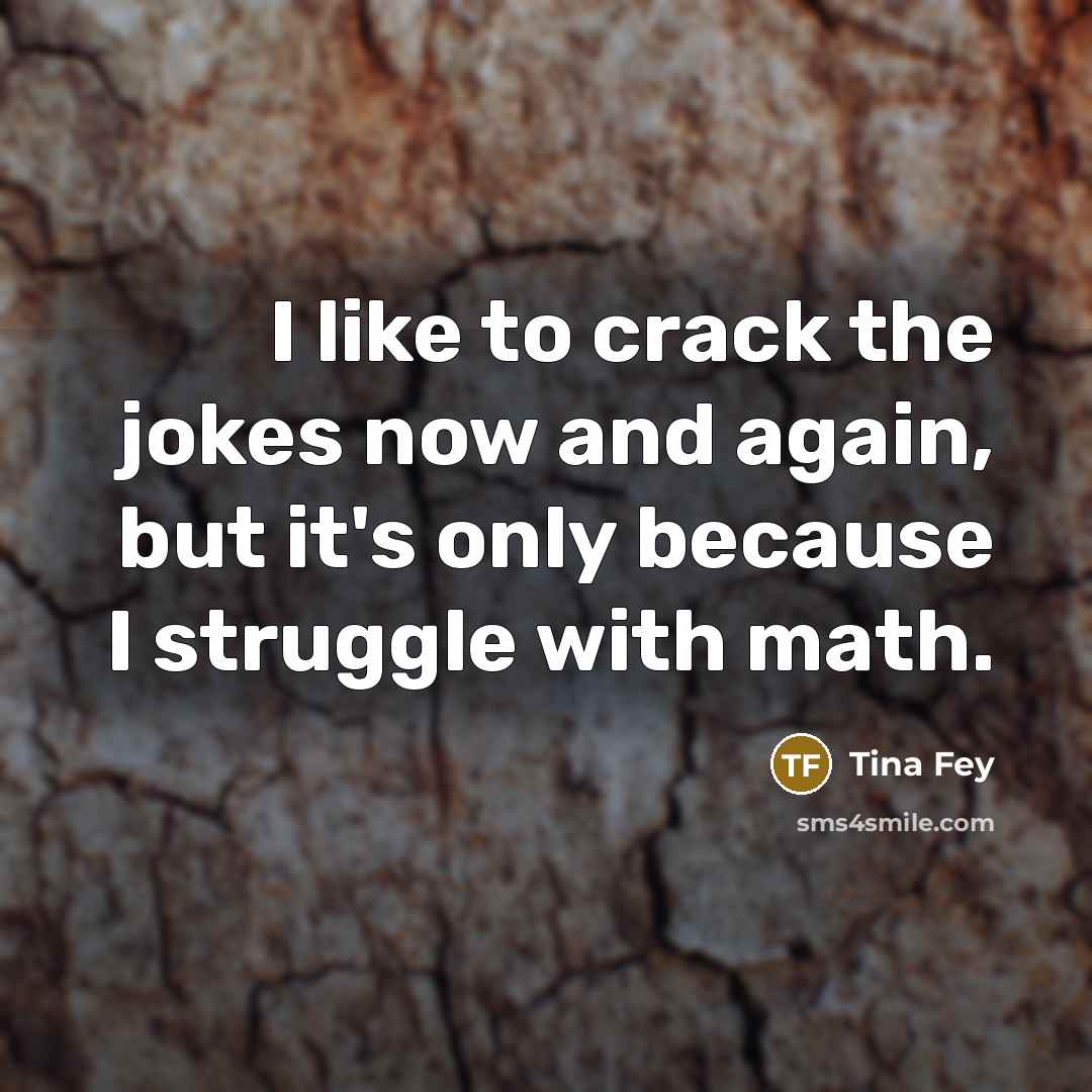 “I like to crack the jokes now and again, but…” quote by Tina Fey
