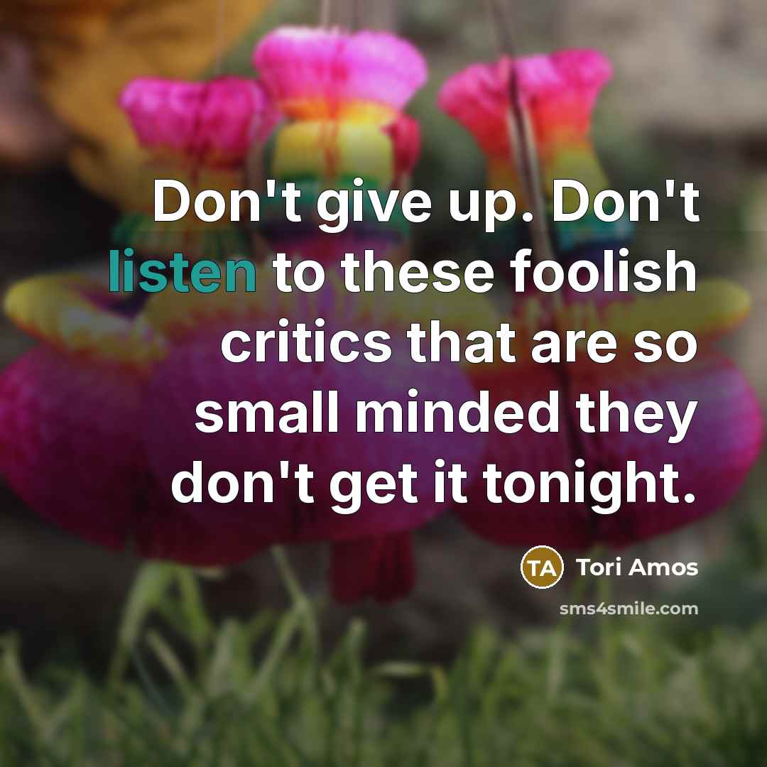 “Don't give up. Don't listen to these foolish critics that…” quote by Tori Amos