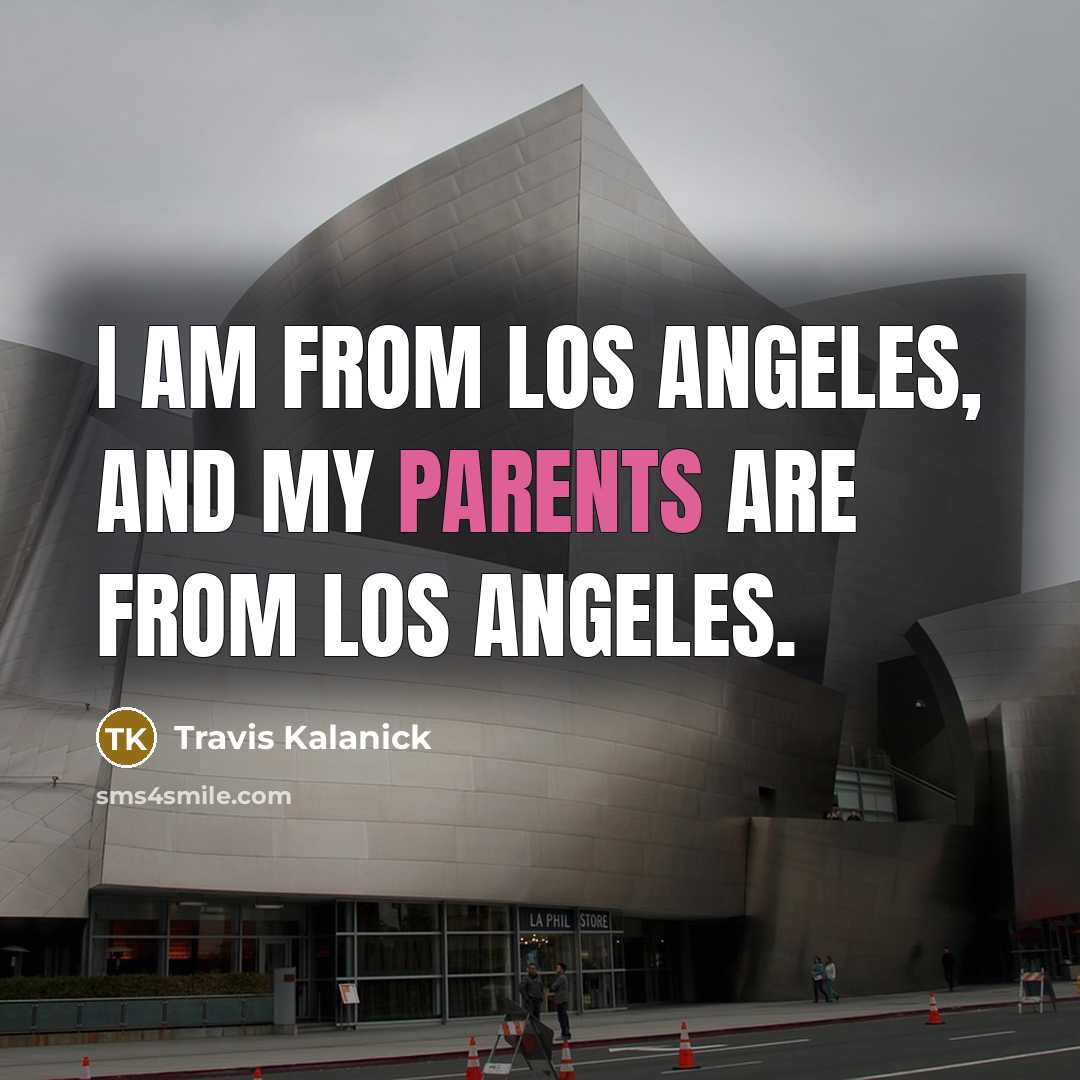 “I am from Los Angeles, and my parents are from…” quote by Travis Kalanick