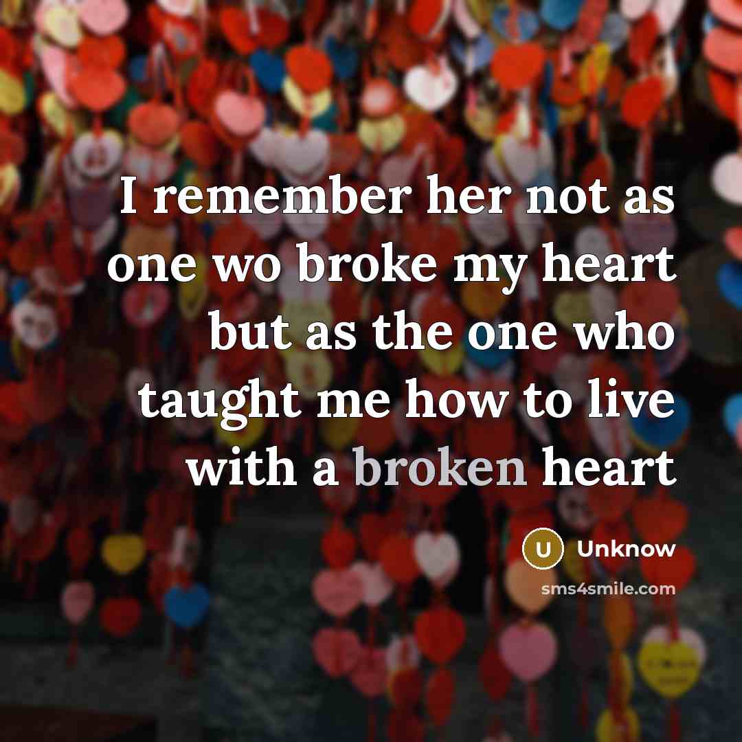 “I remember her not as one wo broke my heart…” quote by Unknow