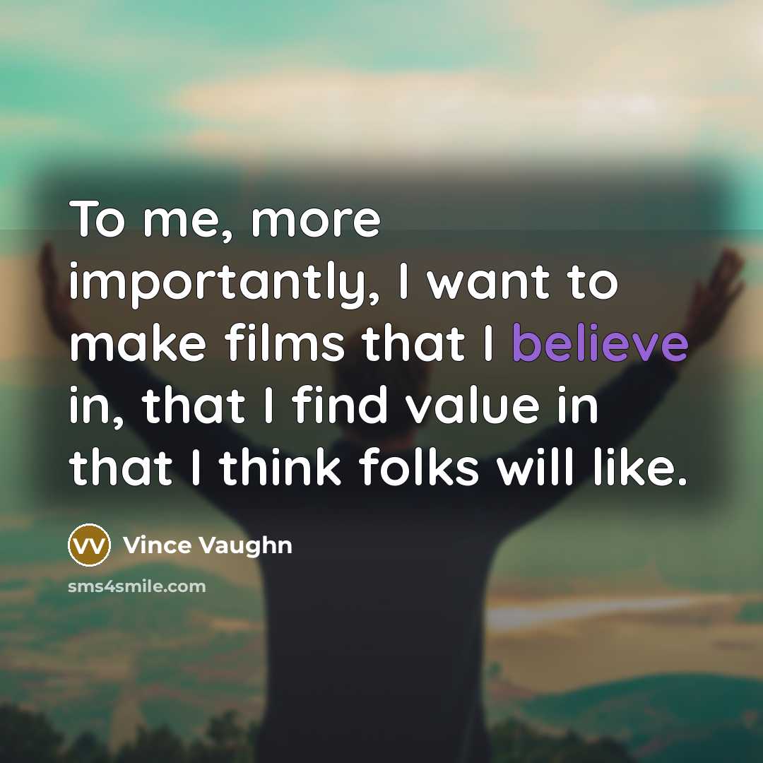 “To me, more importantly, I want to make films that…” quote by Vince Vaughn