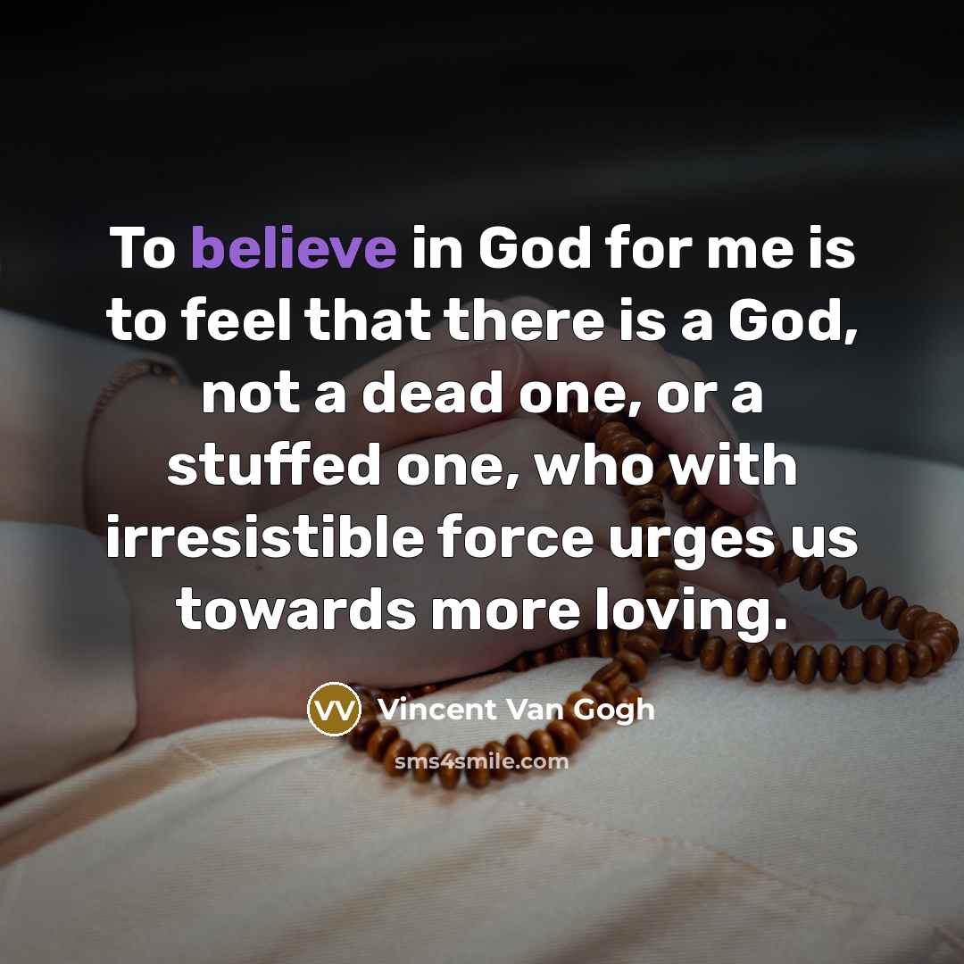 “To believe in God for me is to feel that…” quote by Vincent Van Gogh