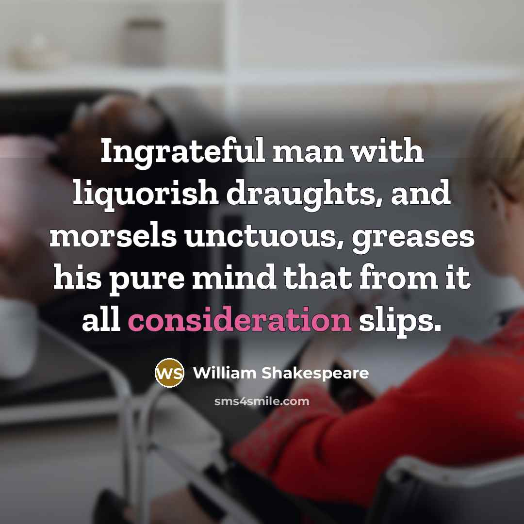 “Ingrateful man with liquorish draughts, and morsels unctuous, greases his…” quote by William Shakespeare