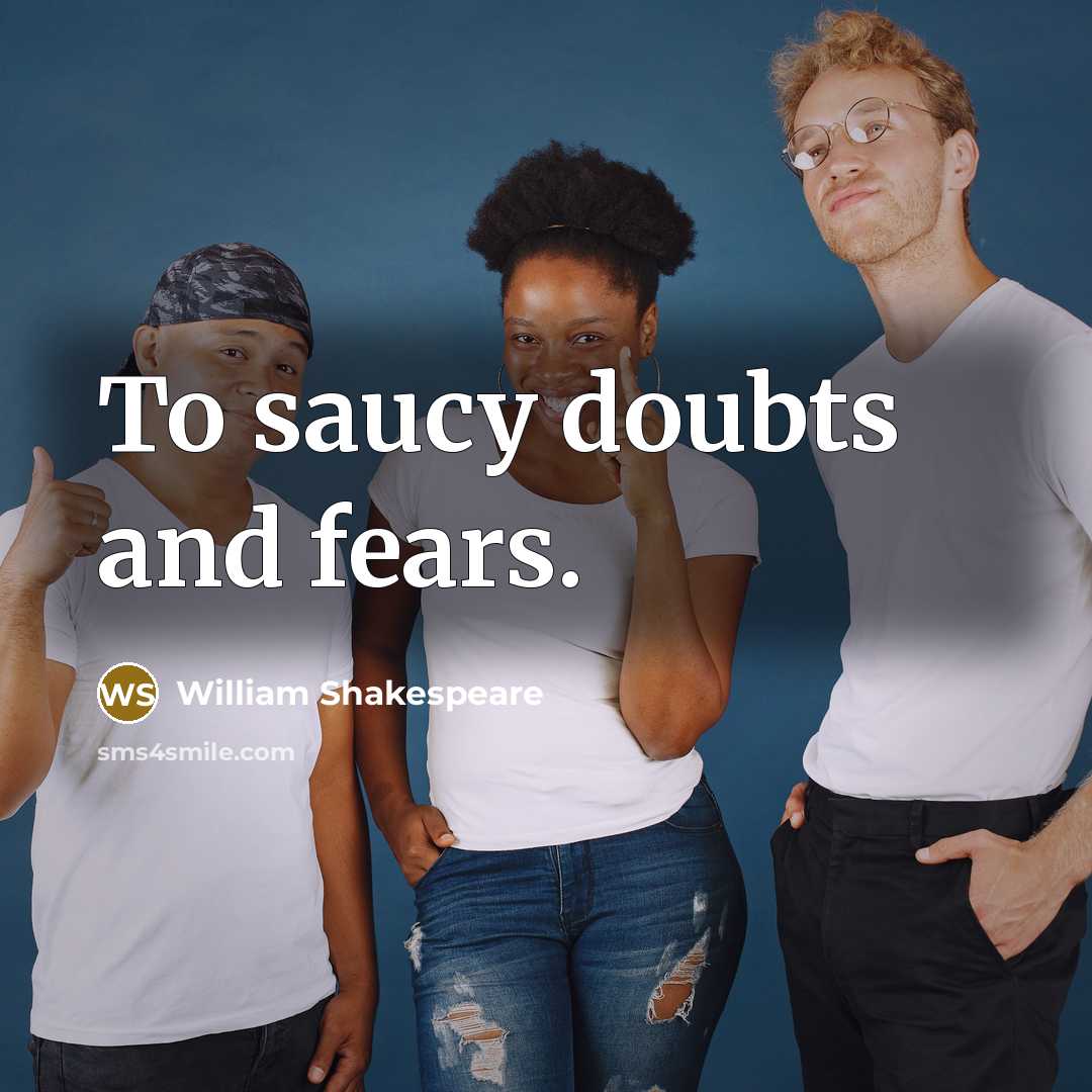 “To saucy doubts and fears.…” quote by William Shakespeare