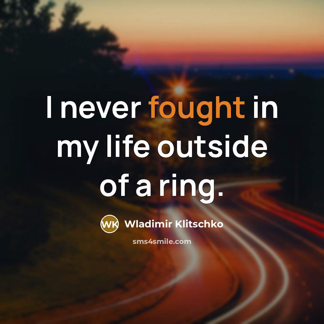 “I never fought in my life outside of a ring.” quote by Wladimir Klitschko