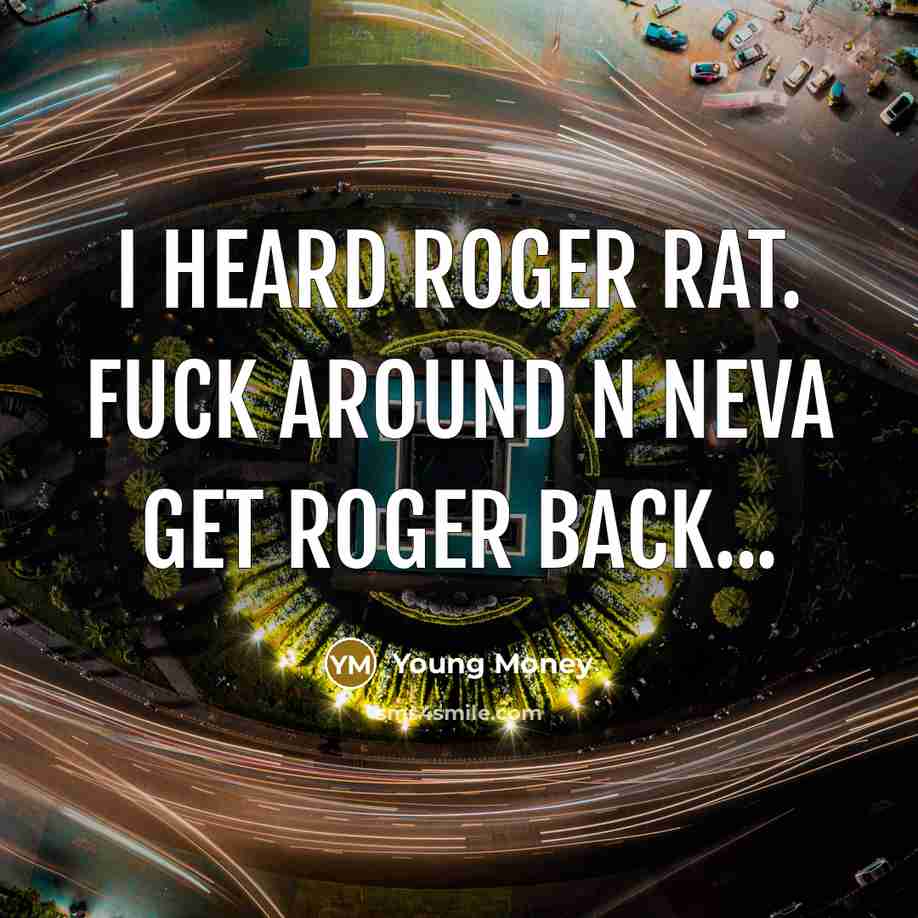 “I heard Roger rat. Fuck around n neva get Roger…” quote by Young Money
