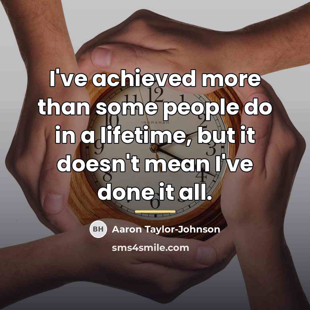 “I've achieved more than some people do in a lifetime,…” quote by Aaron Taylor-Johnson