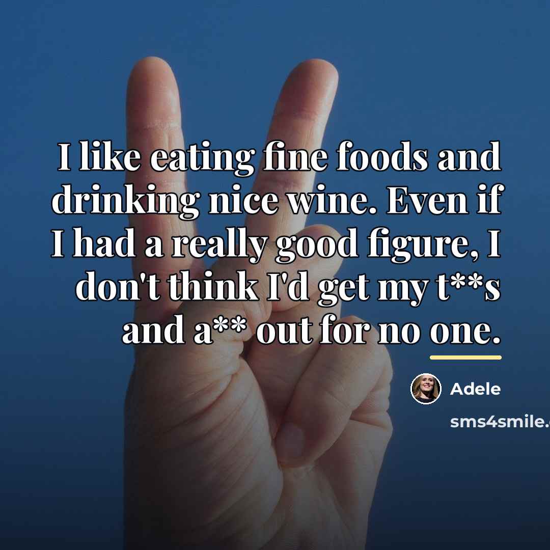 “I like eating fine foods and drinking nice wine. Even…” quote by Adele
