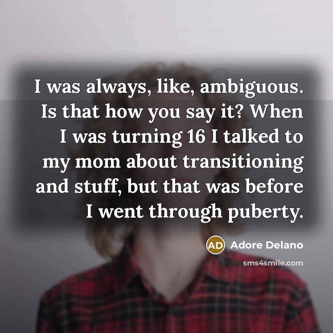 “I was always, like, ambiguous. Is that how you say…” quote by Adore Delano
