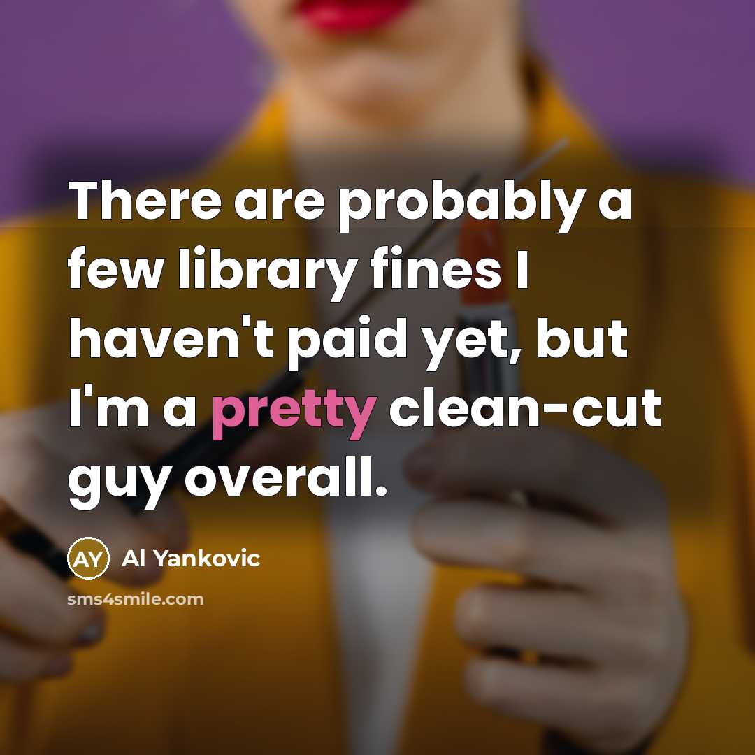 “There are probably a few library fines I haven't paid…” quote by Al Yankovic