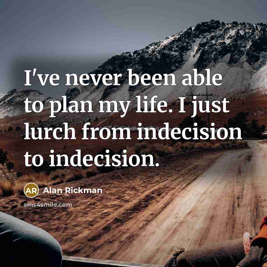 “I've never been able to plan my life. I just…” quote by Alan Rickman