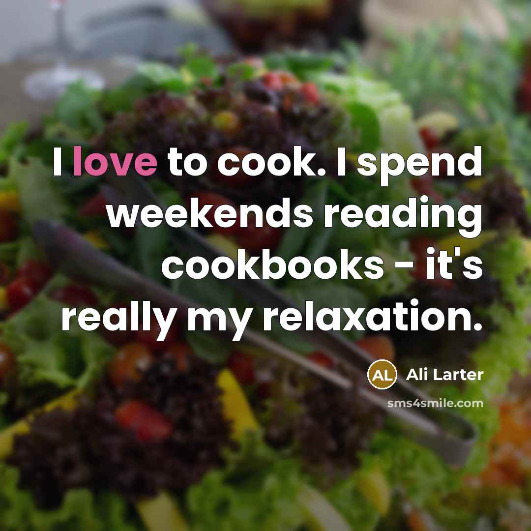 “I love to cook. I spend weekends reading cookbooks - it's really my relaxation.” quote by Ali Larter