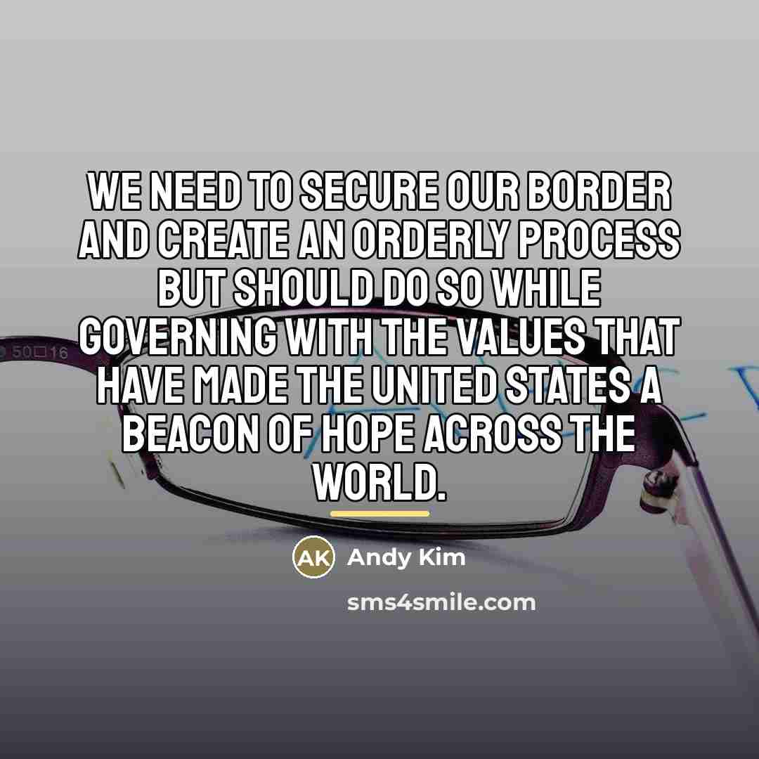 “We need to secure our border and create an orderly…” quote by Andy Kim