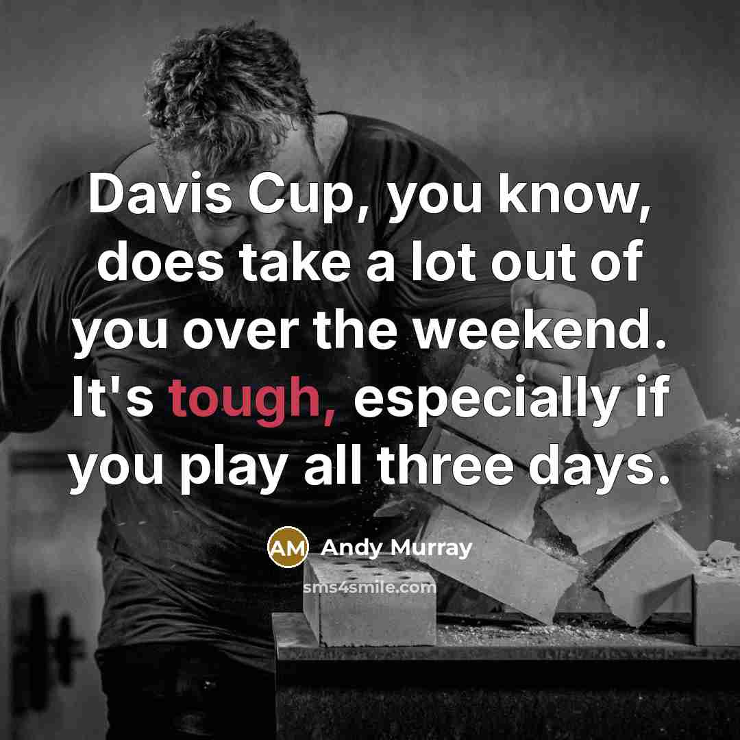 “Davis Cup, you know, does take a lot out of…” quote by Andy Murray