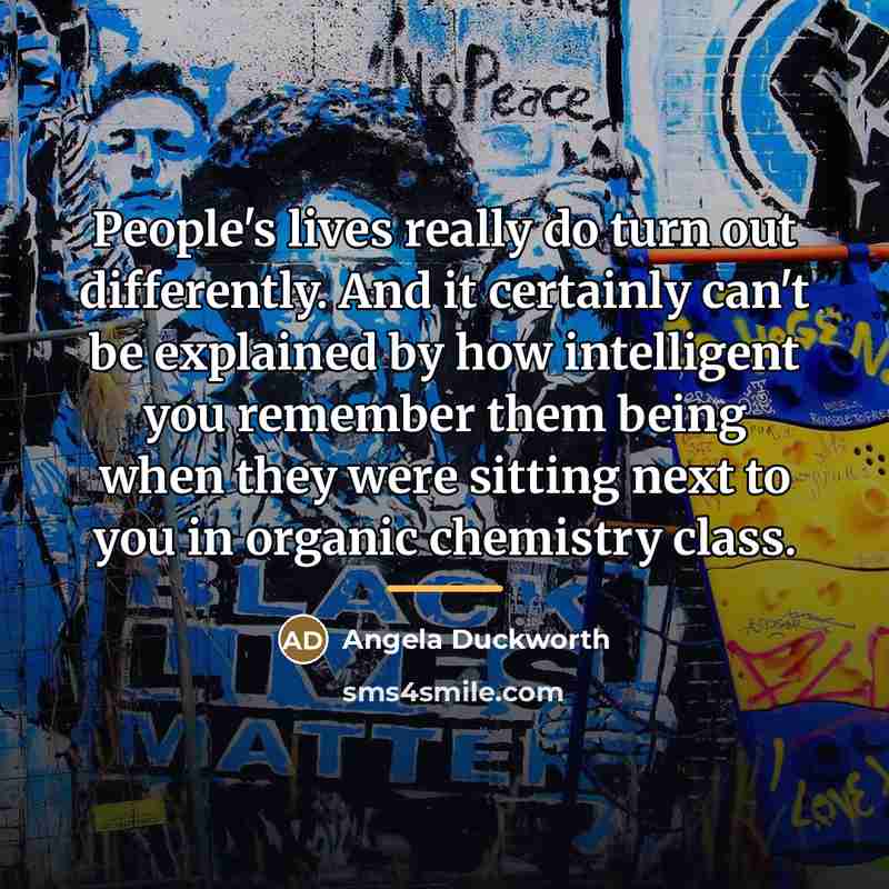 “People's lives really do turn out differently. And it certainly…” quote by Angela Duckworth