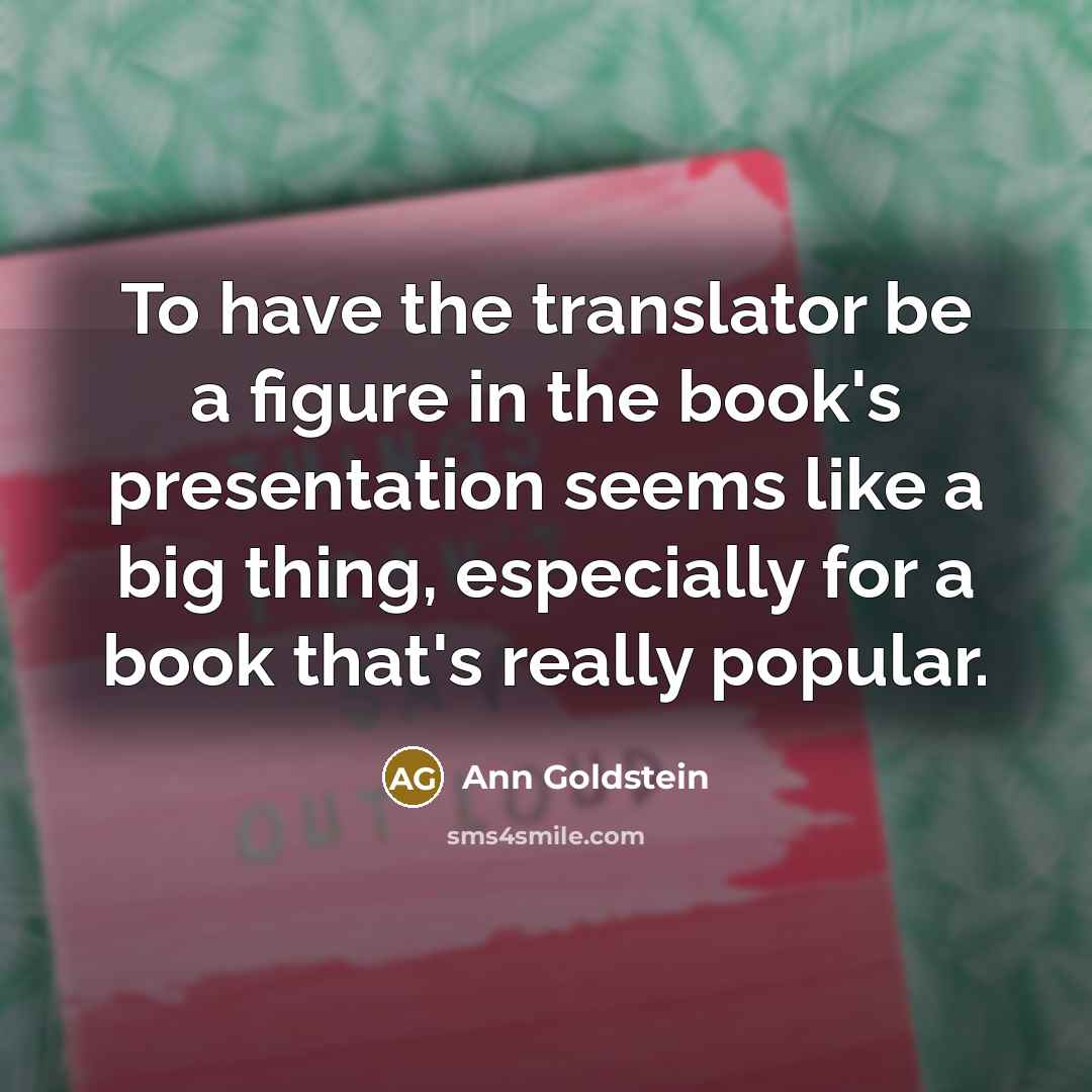 “To have the translator be a figure in the book's…” quote by Ann Goldstein