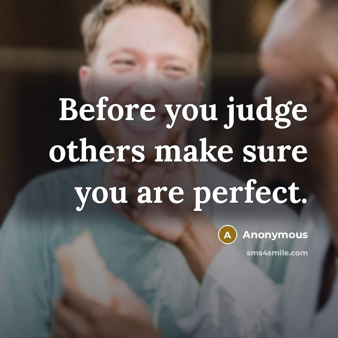 “Before you judge others make sure you are perfect.…” quote by Anonymous