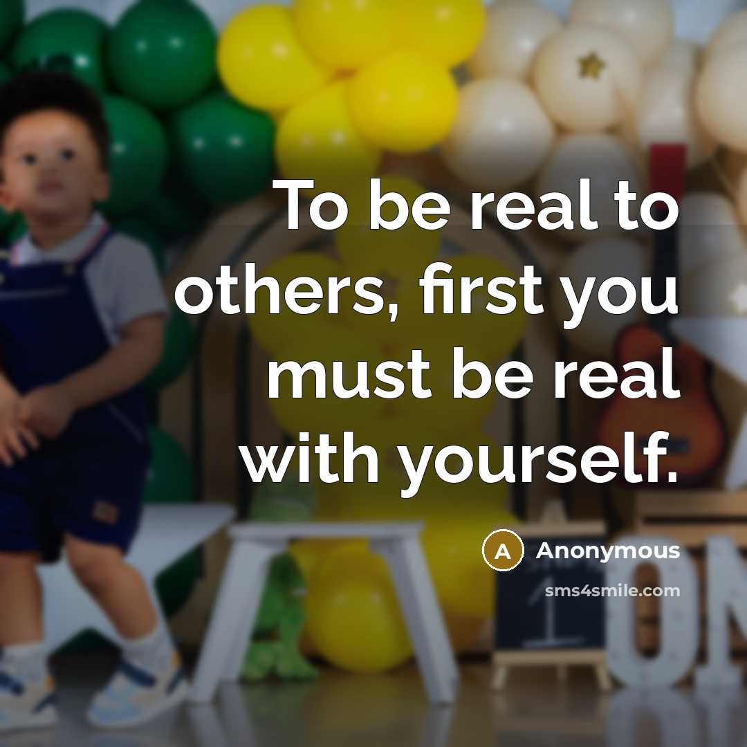 “To be real to others, first you must be real…” quote by Anonymous