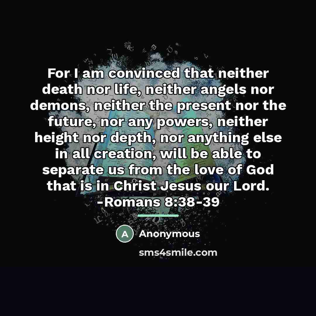 “For I am convinced that neither death nor life, neither…” quote by Anonymous