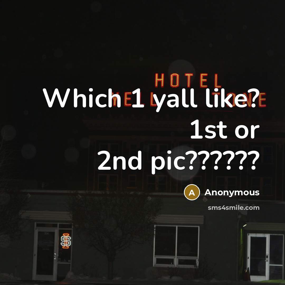 “Which 1 yall like? 1st or 2nd pic??????” quote by Anonymous