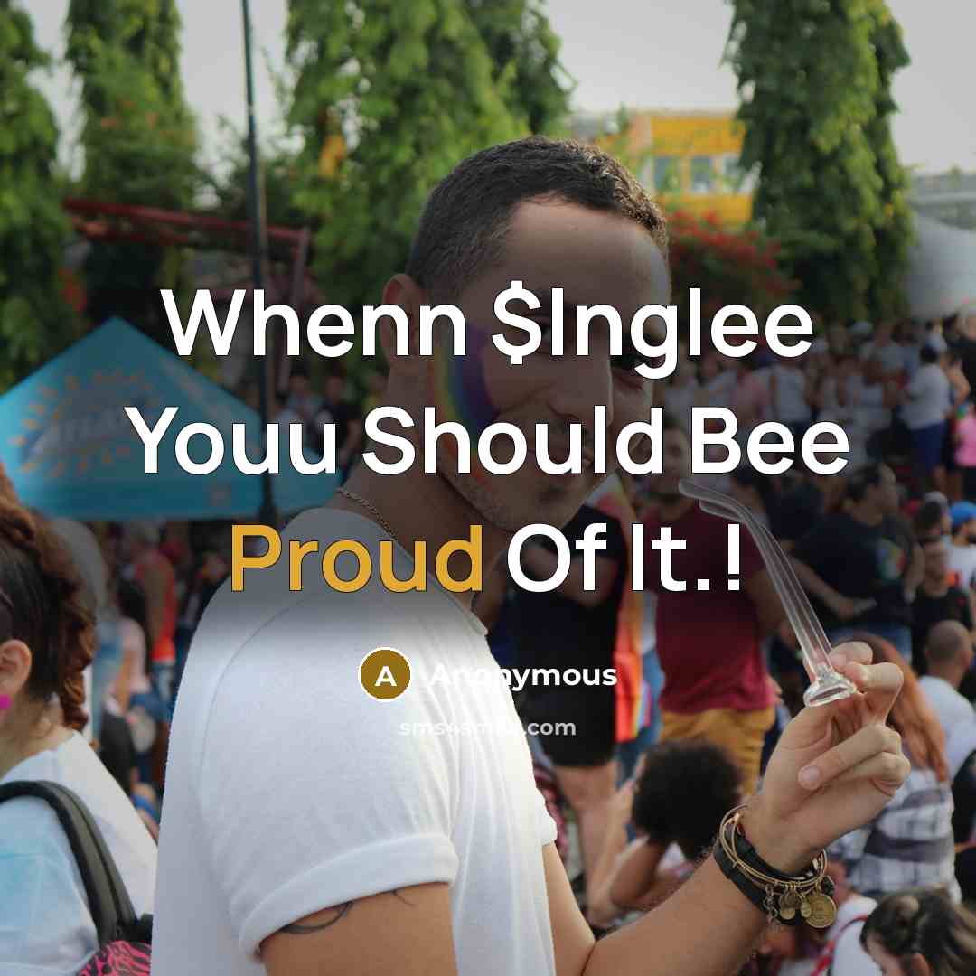 “Whenn $lnglee Youu Should Bee Proud Of It.!” quote by Anonymous