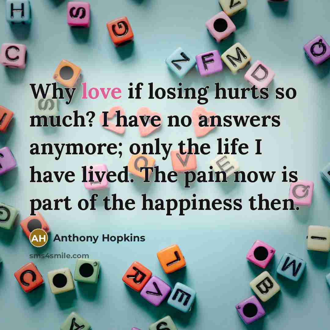 “Why love if losing hurts so much? I have no…” quote by Anthony Hopkins