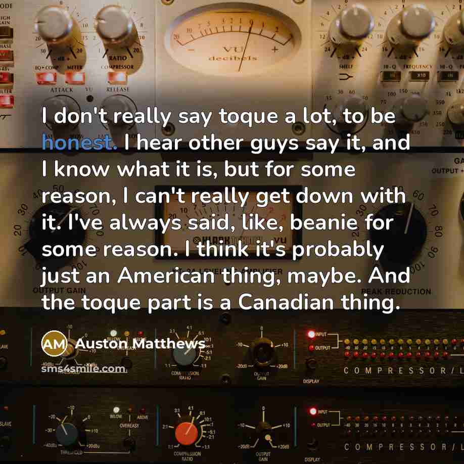 “I don't really say toque a lot, to be honest.…” quote by Auston Matthews