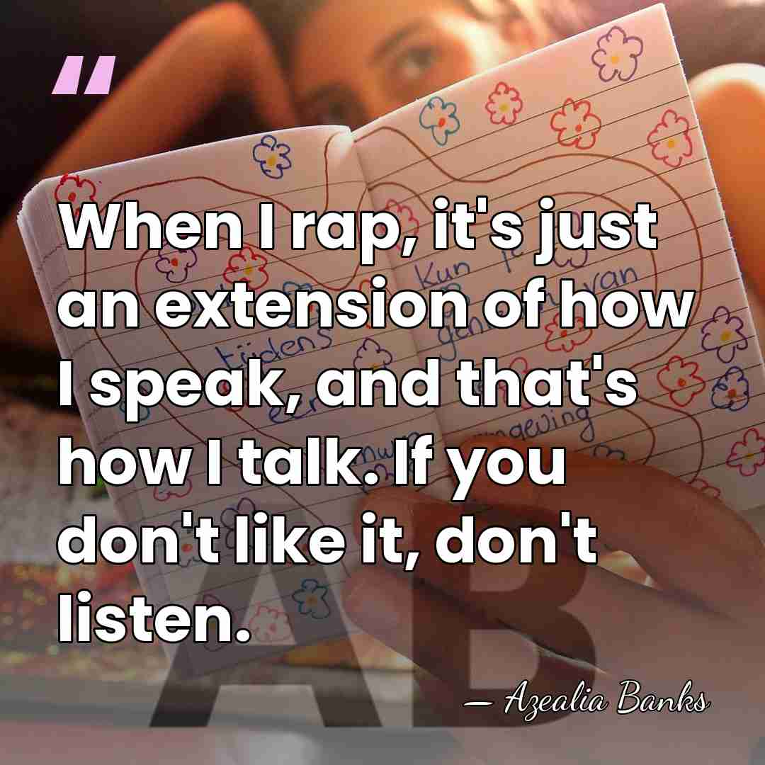 When I rap, it's just an extension of how I speak, and&hellip; - Azealia Banks