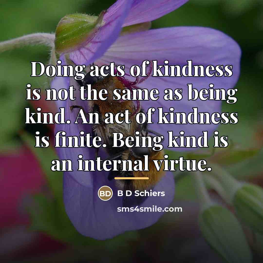 “Doing acts of kindness is not the same as being…” quote by B D Schiers