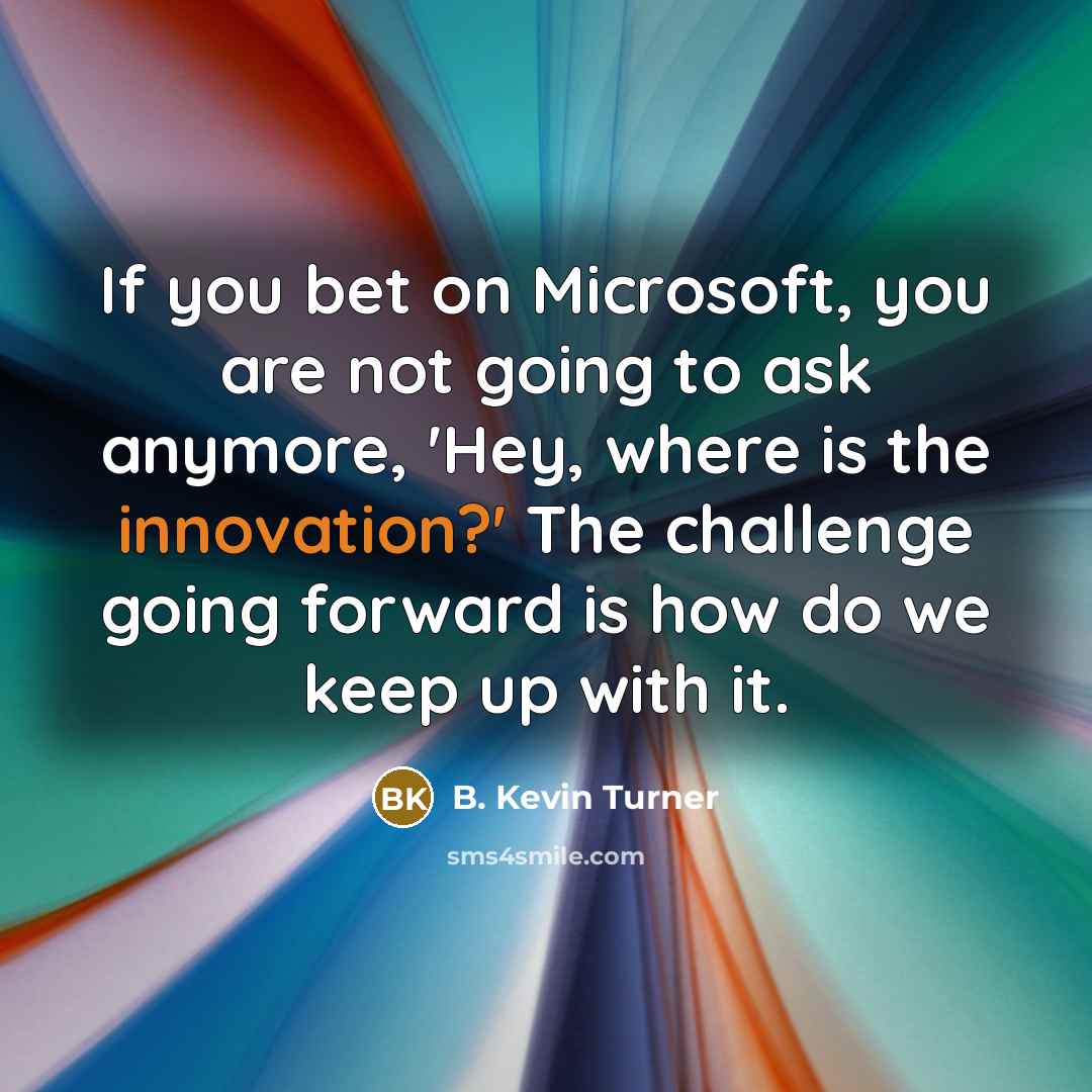 “If you bet on Microsoft, you are not going to…” quote by B. Kevin Turner