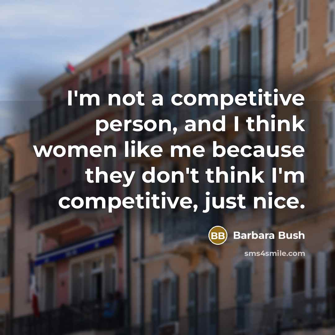 “I'm not a competitive person, and I think women like…” quote by Barbara Bush