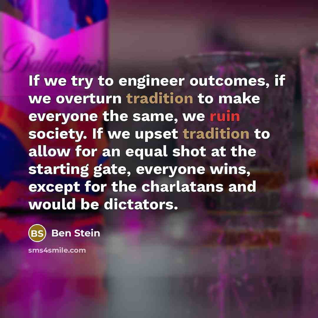 “If we try to engineer outcomes, if we overturn tradition…” quote by Ben Stein