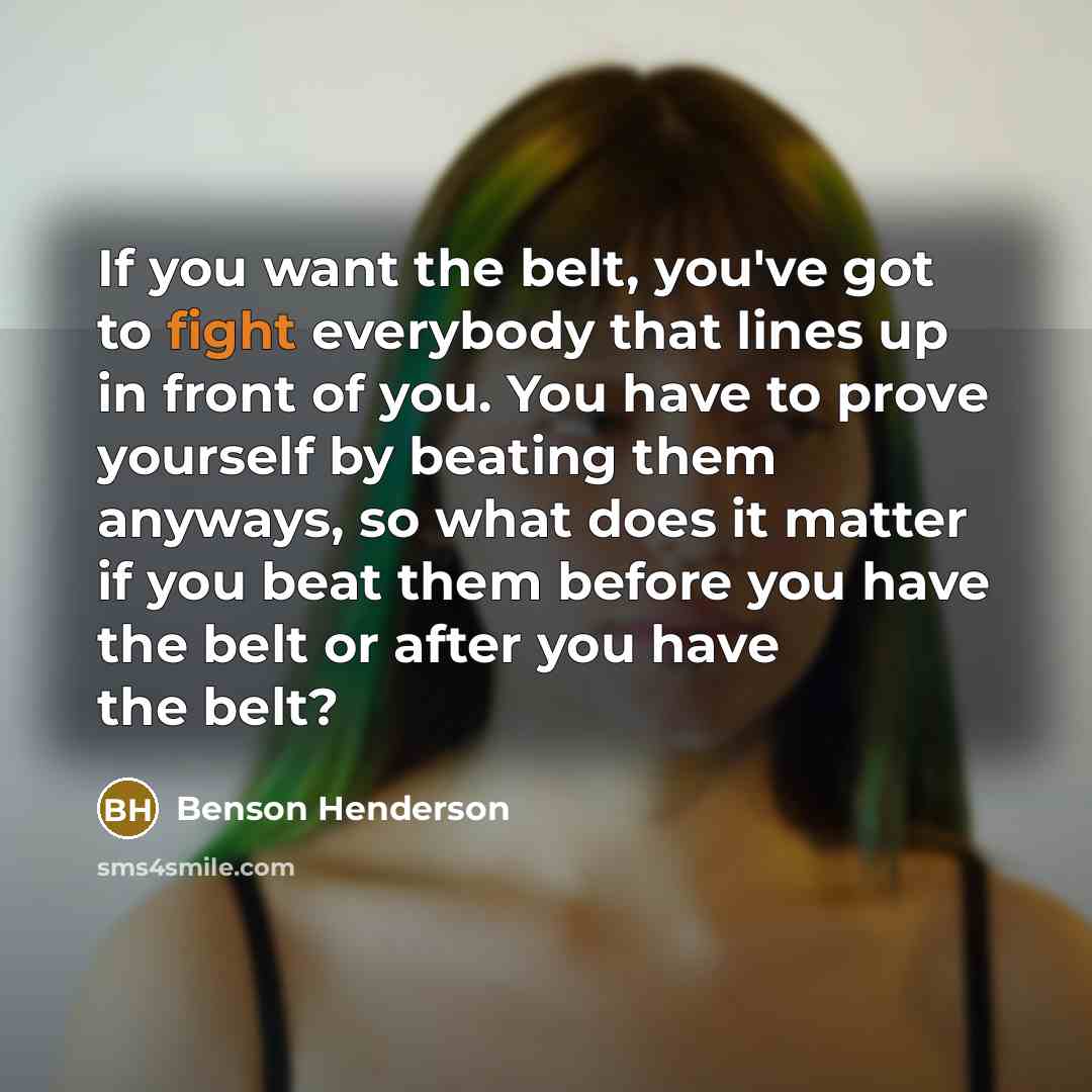 “If you want the belt, you've got to fight everybody…” quote by Benson Henderson