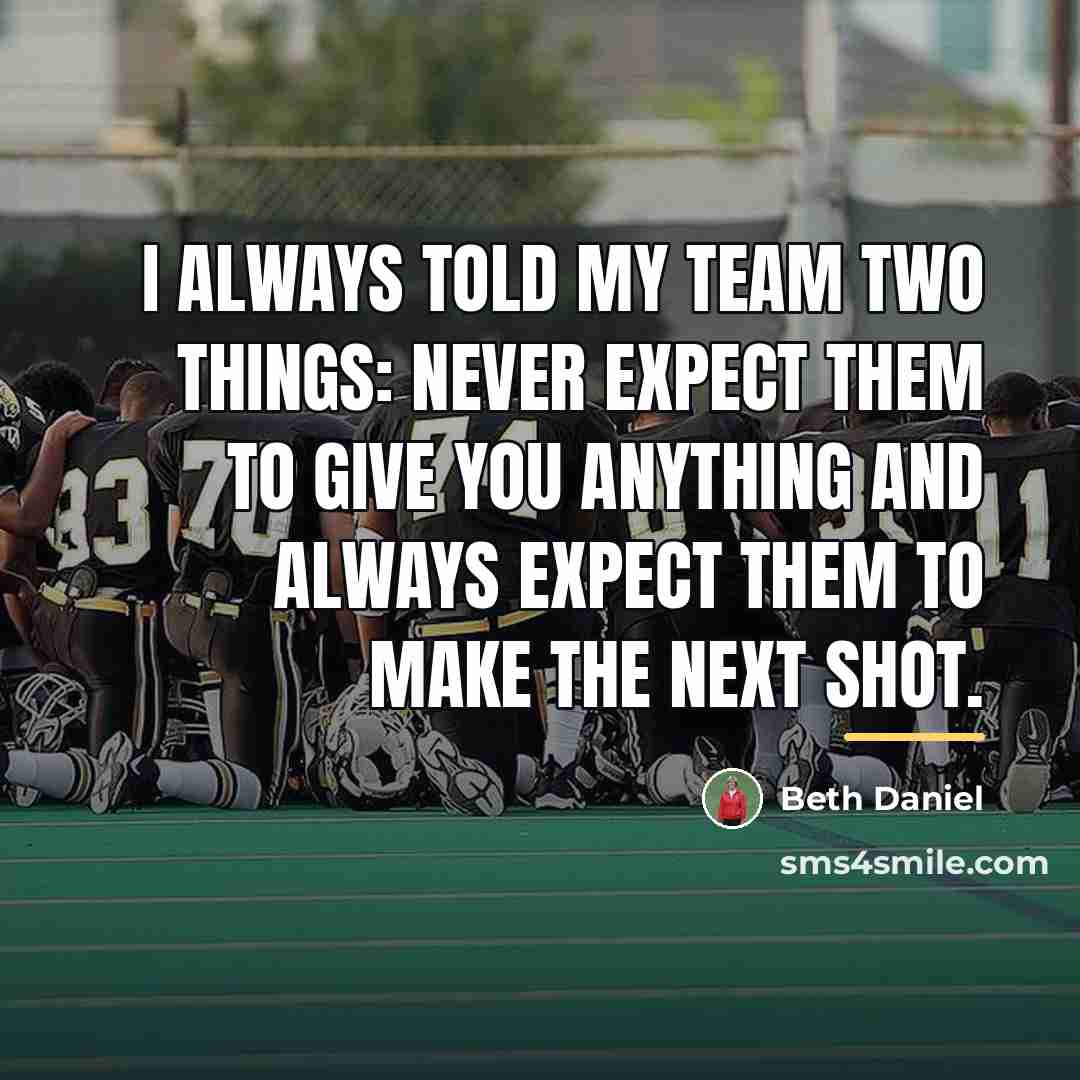 “I always told my team two things: Never expect them…” quote by Beth Daniel