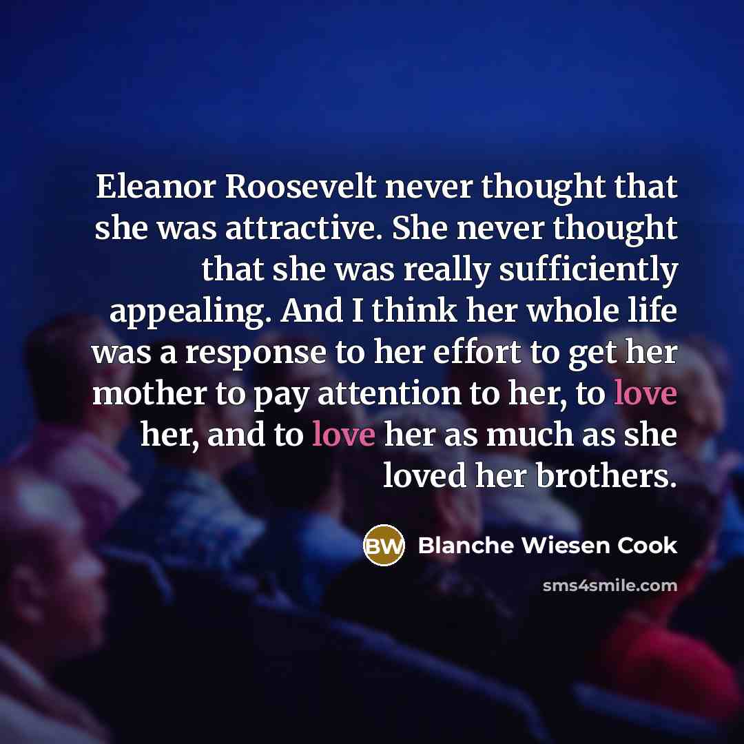 “Eleanor Roosevelt never thought that she was attractive. She never…” quote by Blanche Wiesen Cook