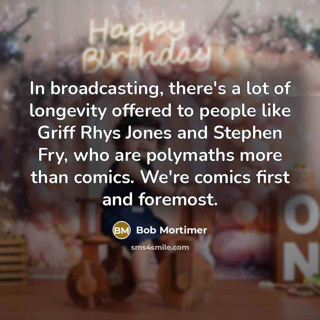 “In broadcasting, there's a lot of longevity offered to people…” quote by Bob Mortimer