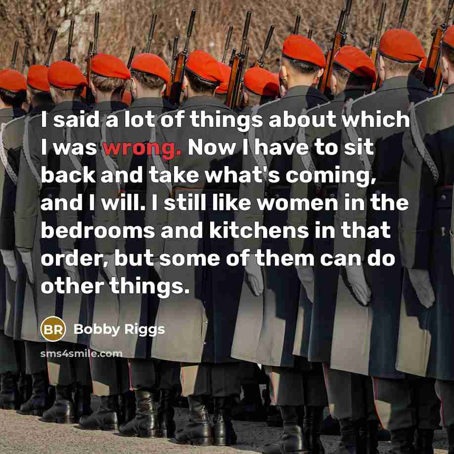 “I said a lot of things about which I was…” quote by Bobby Riggs