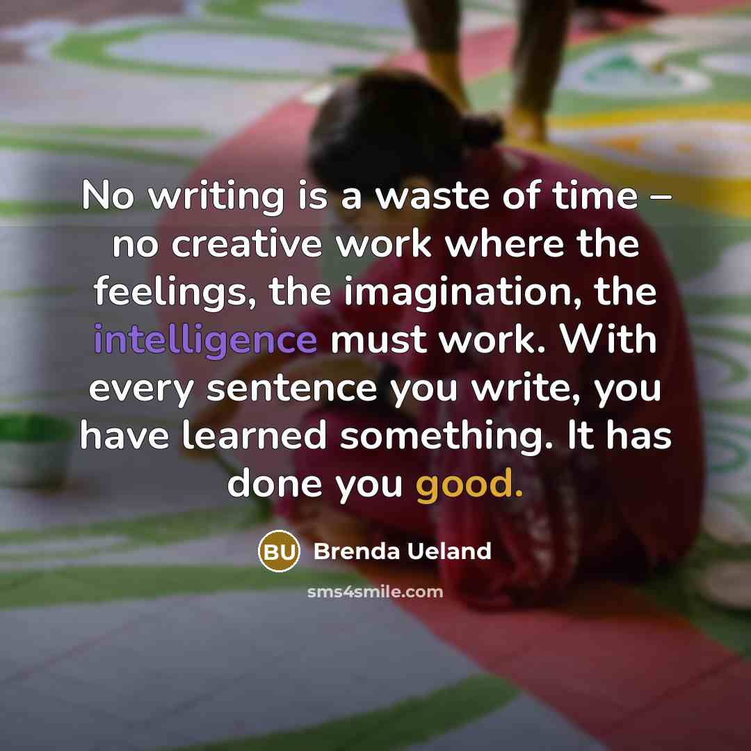 “No writing is a waste of time – no creative…” quote by Brenda Ueland