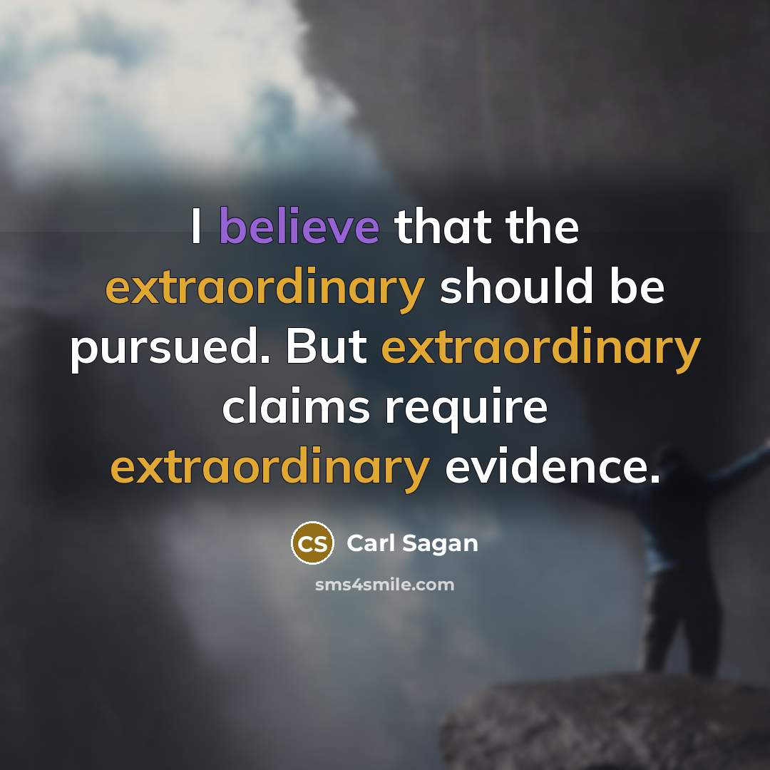 “I believe that the extraordinary should be pursued. But extraordinary…” quote by Carl Sagan