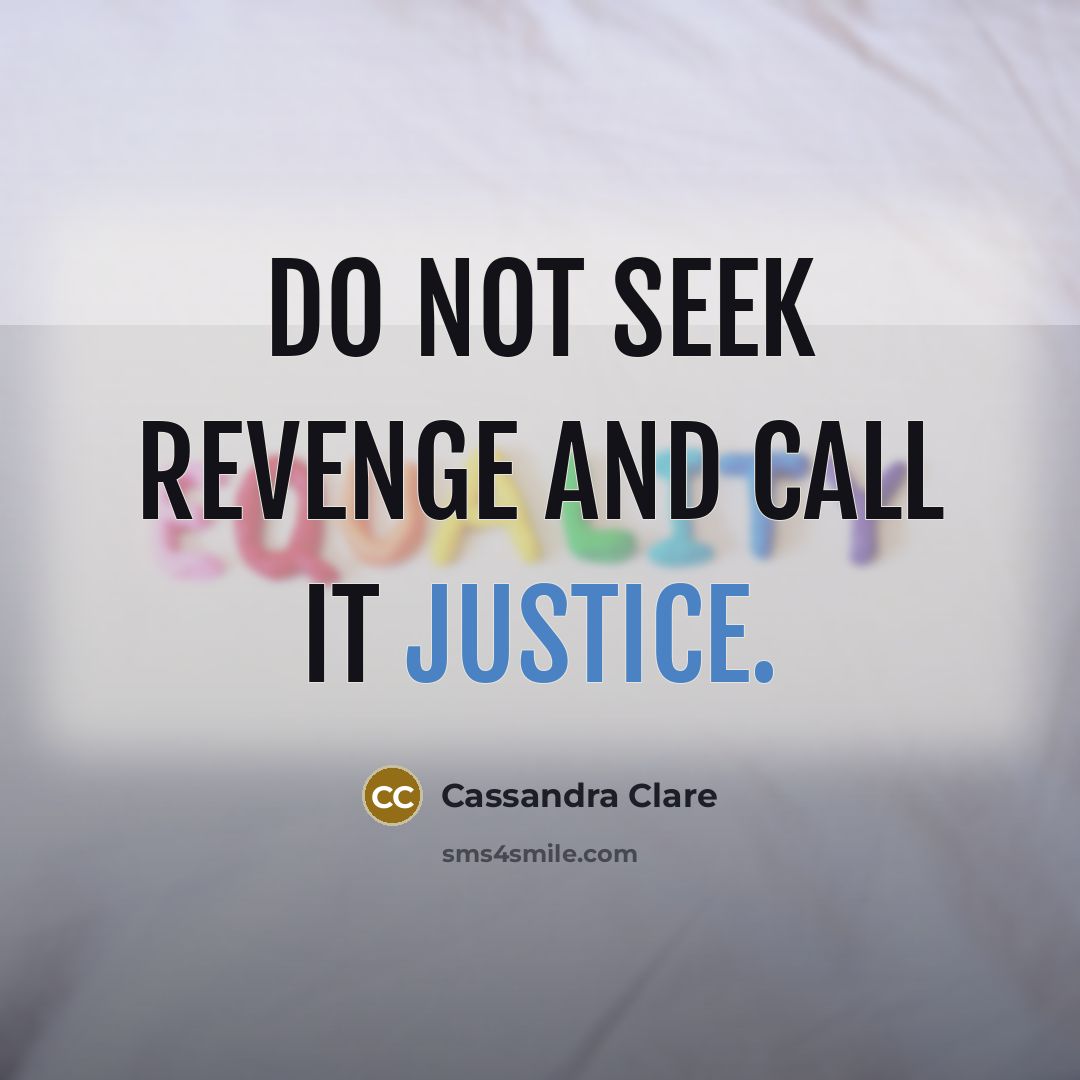 “Do not seek revenge and call it justice.…” quote by Cassandra Clare