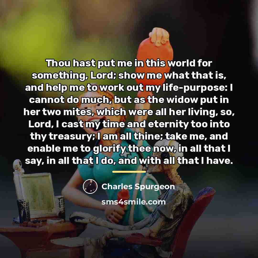 “Thou hast put me in this world for something, Lord;…” quote by Charles Spurgeon