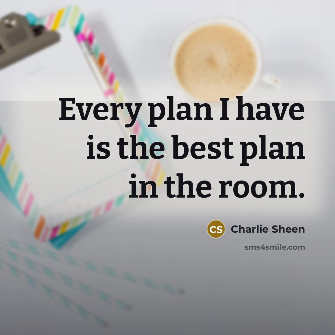 “Every plan I have is the best plan in the…” quote by Charlie Sheen