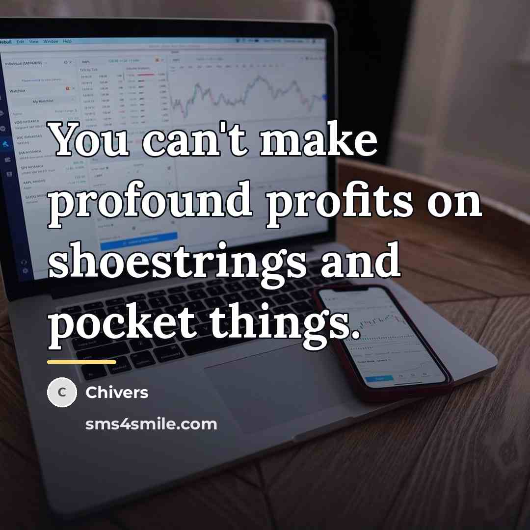 “You can't make profound profits on shoestrings and pocket things.…” quote by Chivers