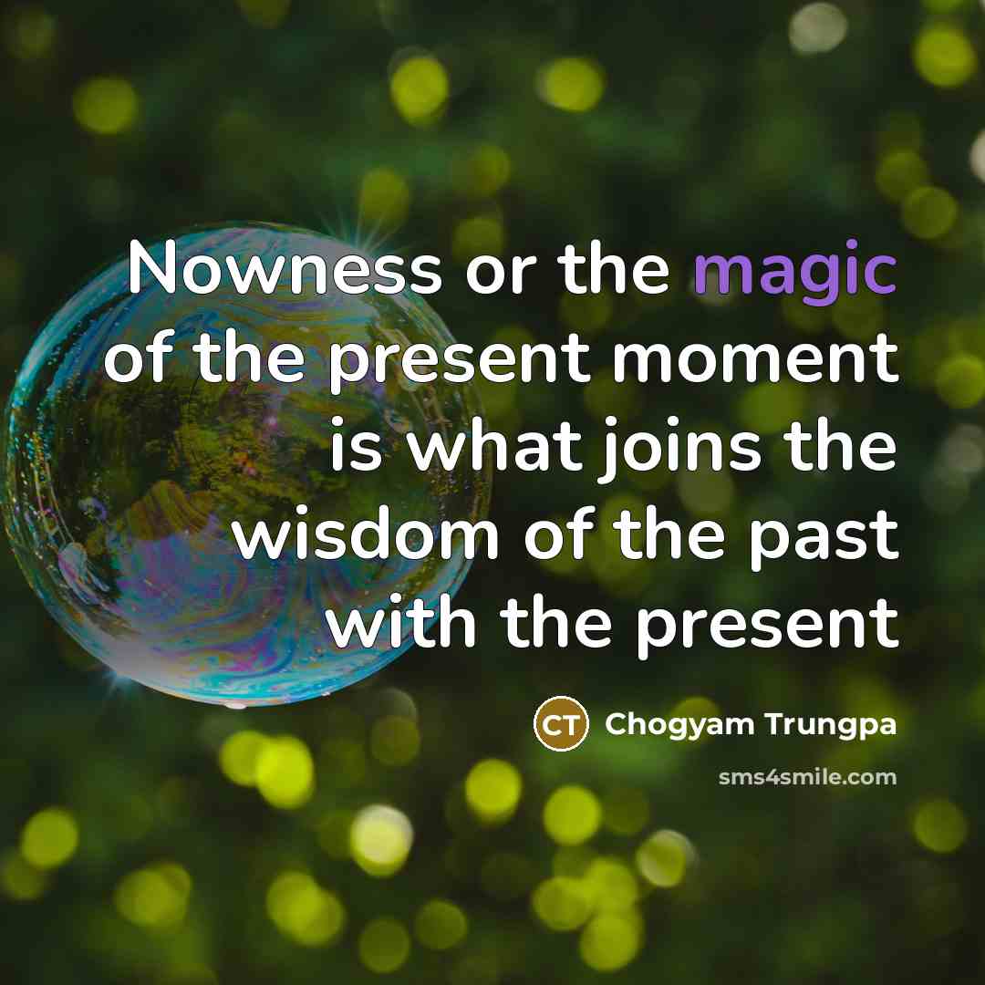“Nowness or the magic of the present moment is what…” quote by Chogyam Trungpa